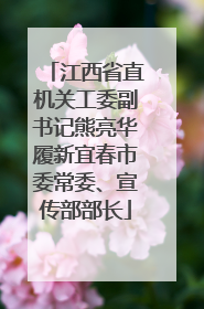 江西省直机关工委副书记熊亮华履新宜春市委常委、宣传部部长